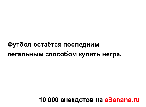 Футбол остаётся последним легальным способом купить...