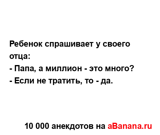 Ребенок спрашивает у своего отца:
...