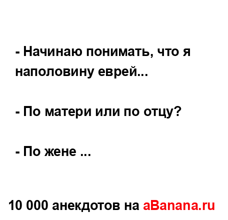- Начинаю понимать, что я наполовину еврей......