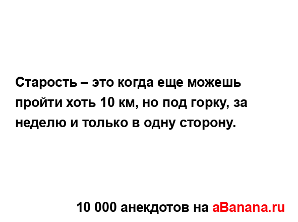 Старость – это когда еще можешь пройти хоть 10 км, но...