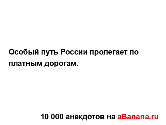 Особый путь России пролегает по платным дорогам....