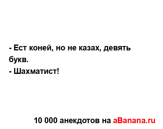 - Ест коней, но не казах, девять букв....