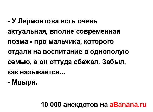 - У Лермонтова есть очень актуальная, вполне...