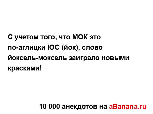 С учетом того, что МОК это по-аглицки IOC (йок), слово...