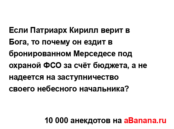 Если Патриарх Кирилл верит в Бога, то почему он ездит в...