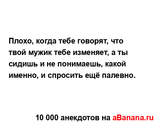 Плохо, когда тебе говорят, что твой мужик тебе...
