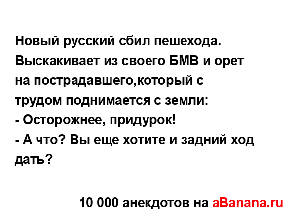 Новый русский сбил пешехода. Выскакивает из своего БМВ...