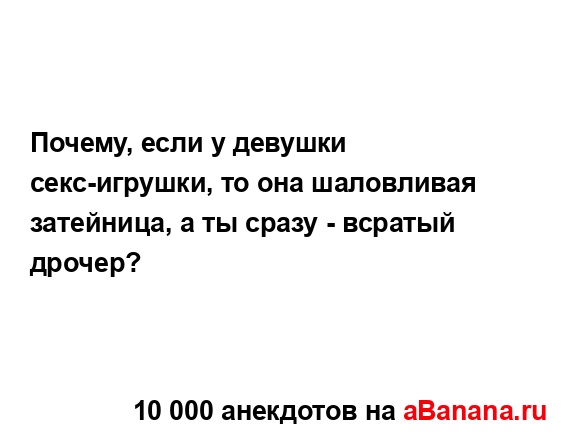 Почему, если у девушки секс-игрушки, то она шаловливая...