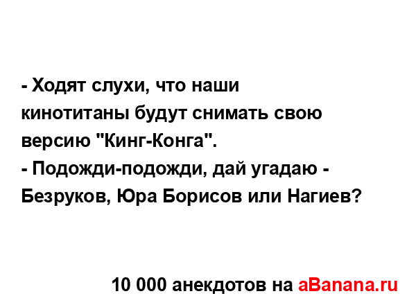 - Ходят слухи, что наши кинотитаны будут снимать свою...