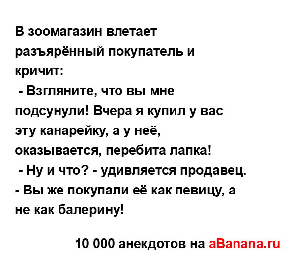 В зоомагазин влетает разъярённый покупатель и кричит:
...