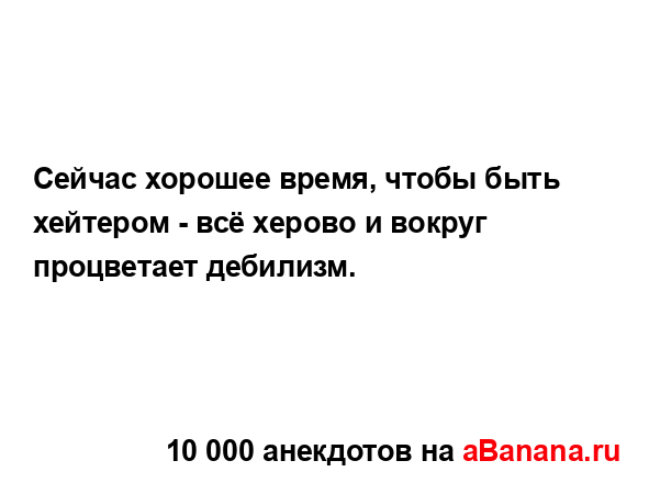 Сейчас хорошее время, чтобы быть хейтером - всё херово...