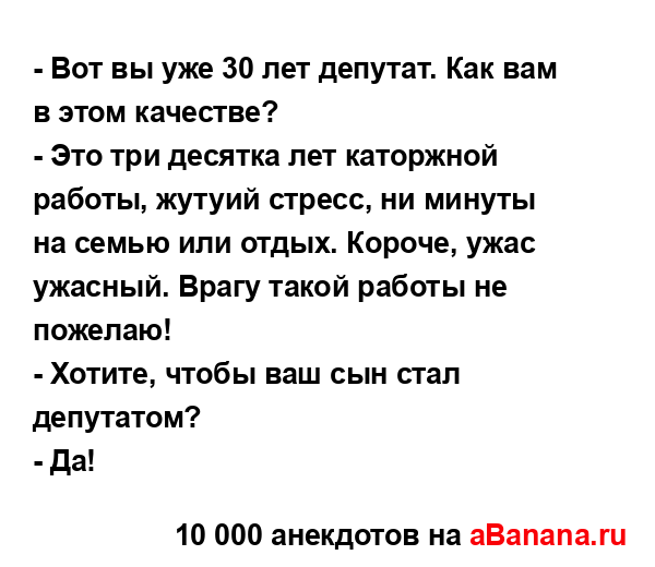 - Вот вы уже 30 лет депутат. Как вам в этом качестве?
...