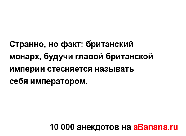 Странно, но факт: британский монарх, будучи главой...