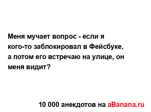 Меня мучает вопрос - если я кого-то заблокировал в...