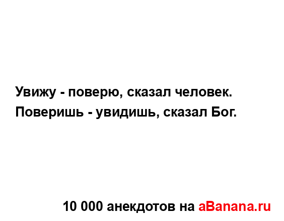 Увижу - поверю, сказал человек....