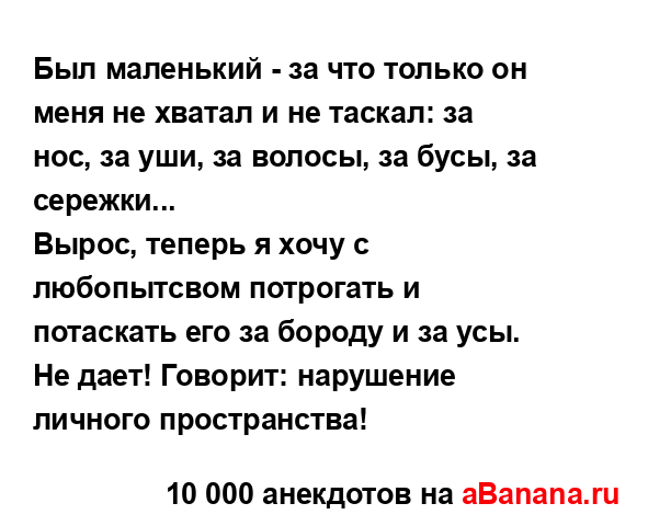 Был маленький - за что только он меня не хватал и не...