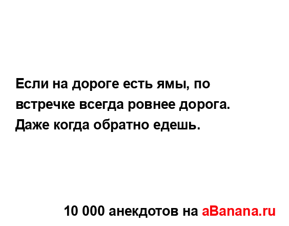 Если на дороге есть ямы, по встречке всегда ровнее...