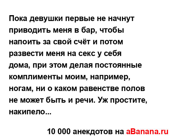 Пока девушки первые не начнут приводить меня в бар,...