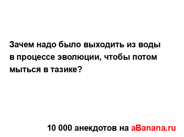 Зачем надо было выходить из воды в процессе эволюции,...