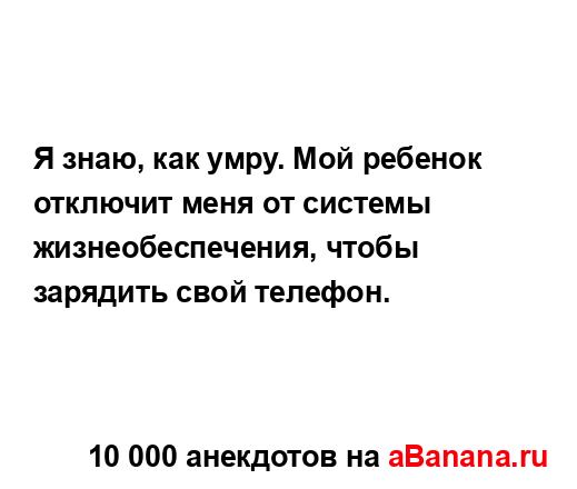 Я знаю, как умру. Мой ребенок отключит меня от системы...