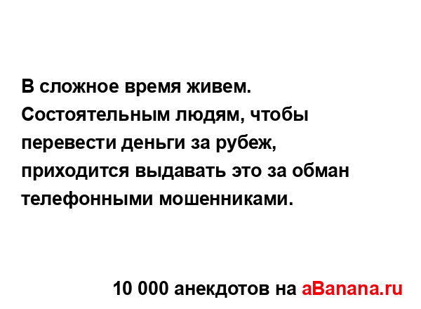 В сложное время живем. Состоятельным людям, чтобы...