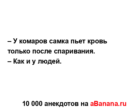 – У комаров самка пьет кровь только после спаривания. 
...