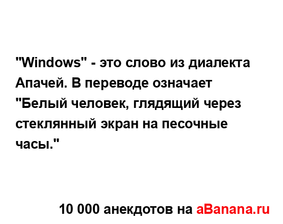 "Windows" - это слово из диалекта Апачей. В переводе...