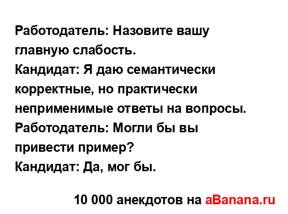 Работодатель: Назовите вашу главную слабость.
...