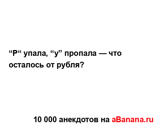 “Р“ упала, “у” пропала — что осталось от рубля?...