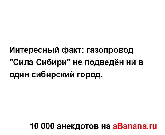 Интересный факт: газопровод "Сила Сибири" не подведён...