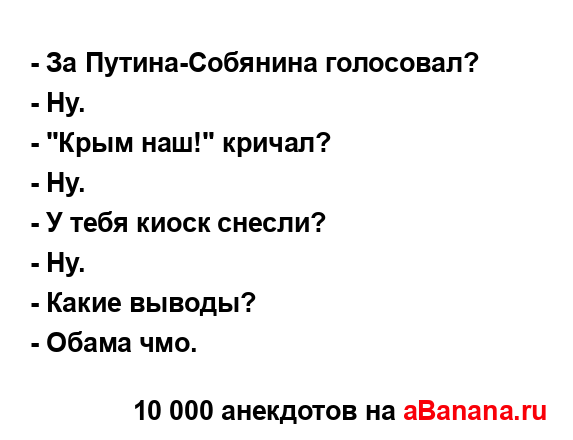 - За Путина-Собянина голосовал?
...