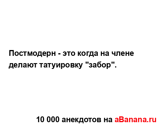 Постмодерн - это когда на члене делают татуировку...