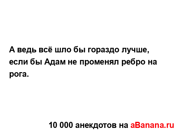 А ведь всё шло бы гораздо лучше, если бы Адам не...