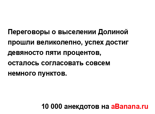 Переговоры о выселении Долиной прошли великолепно,...