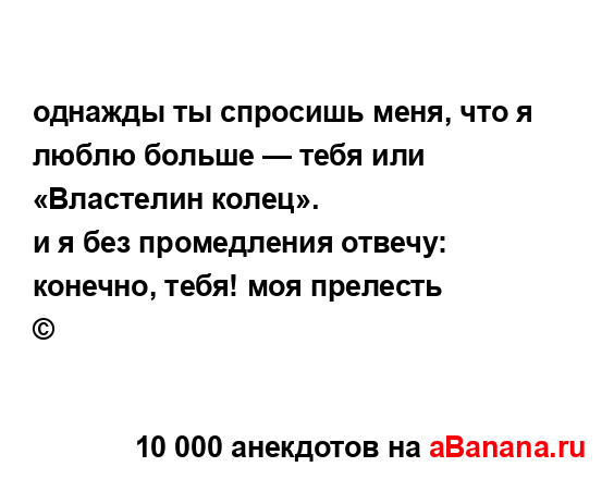 однажды ты спросишь меня, что я люблю больше — тебя или...