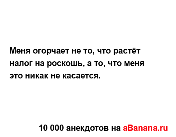 Меня огорчает не то, что растёт налог на роскошь, а то,...