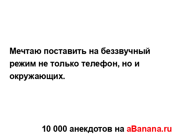 Мечтаю поставить на беззвучный режим не только...