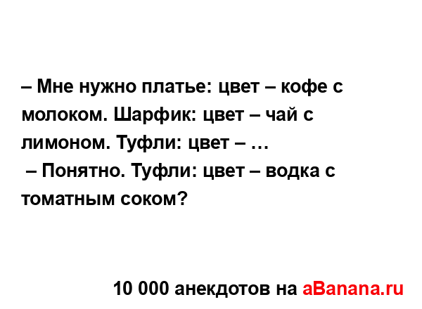 – Мне нужно платье: цвет – кофе с молоком. Шарфик: цвет...