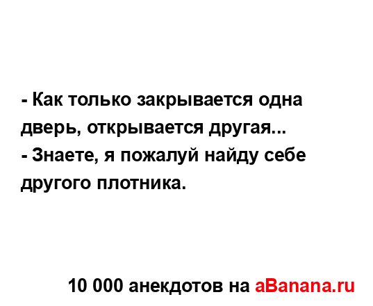 - Как только закрывается одна дверь, открывается...