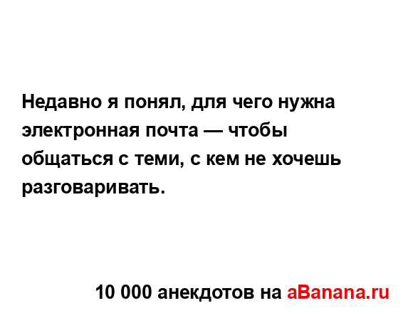 Недавно я понял, для чего нужна электронная почта —...