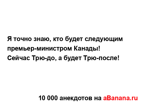 Я точно знаю, кто будет следующим премьер-министром...