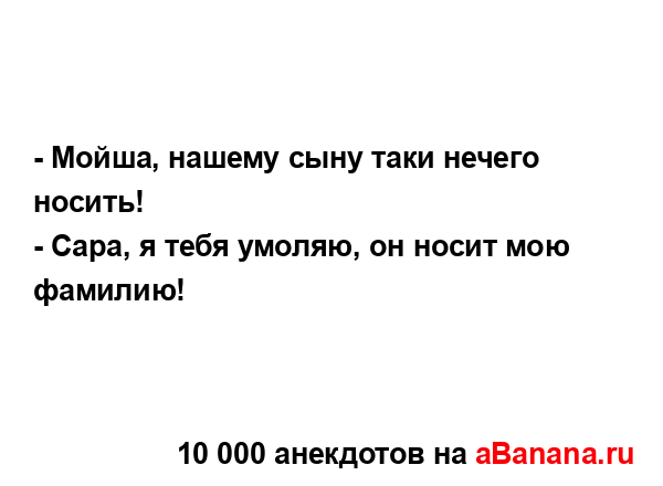 - Мойша, нашему сыну таки нечего носить!
...