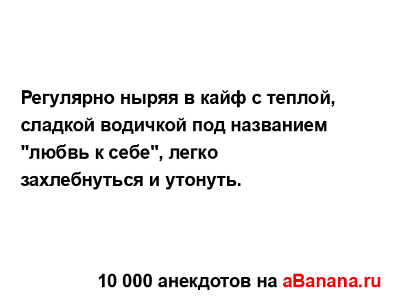 Регулярно ныряя в кайф с теплой, сладкой водичкой под...