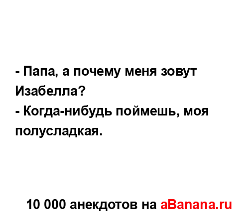 Папа почему дали. Папа почему меня зовут. Анекдот про Изабеллу.